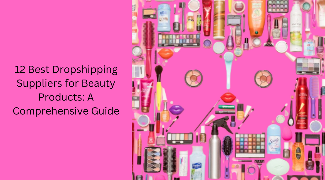 12 Best Dropshipping Suppliers for Beauty Products: A Comprehensive Guide