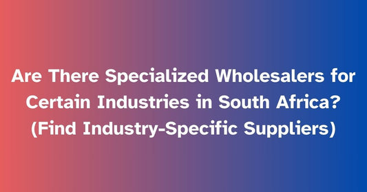 Are There Specialized Wholesalers for Certain Industries in South Africa? Find Industry-Specific Suppliers