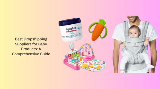Best Dropshipping Suppliers for Baby Products: A Comprehensive Guide