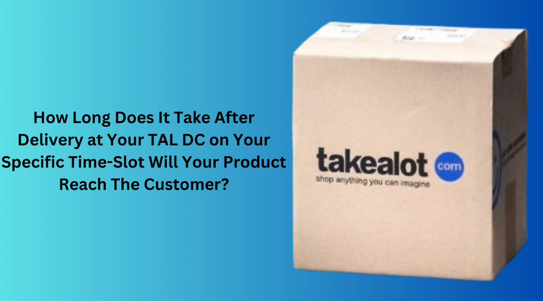 How Long Does It Take After Delivery at Your TAL DC on Your Specific Time-Slot Will Your Product Reach The Customer?