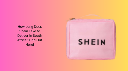 How Long Does Shein Take to Deliver in South Africa? Find Out Here!