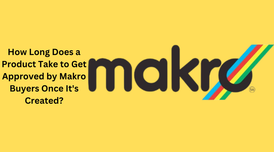 How Long Does a Product Take to Get Approved by Makro Buyers Once It's Created?