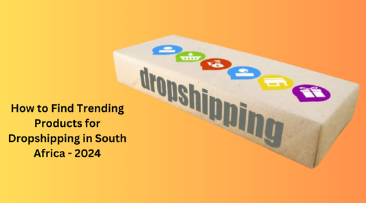 How to Find Trending Products for Dropshipping in South Africa - 2024