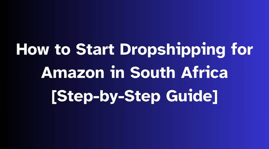 Step-by-Step Guide: How to Start Dropshipping for Amazon in South Africa (2024)