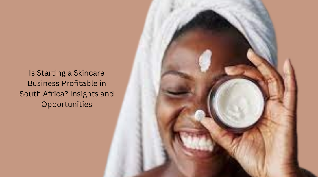 Is Starting a Skincare Business Profitable in South Africa? Insights and Opportunities