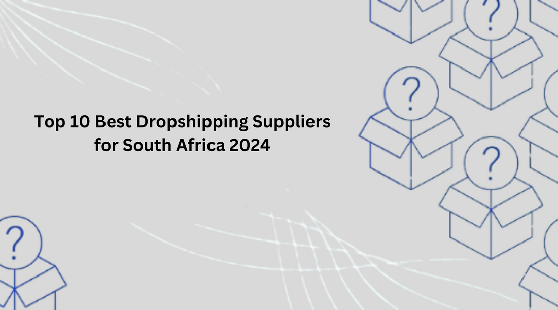 Top 10 Best Dropshipping Suppliers for South Africa 2024