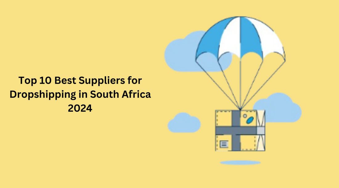 Top 10 Best Suppliers for Dropshipping in South Africa 2024