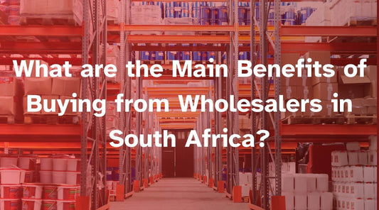 What are the Main Benefits of Buying from Wholesalers in South Africa: Unveiling 5 Key Advantages