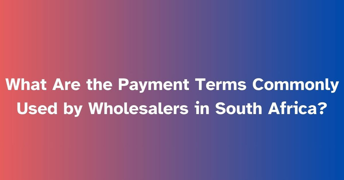 What Are the Payment Terms Commonly Used by Wholesalers in South Africa?