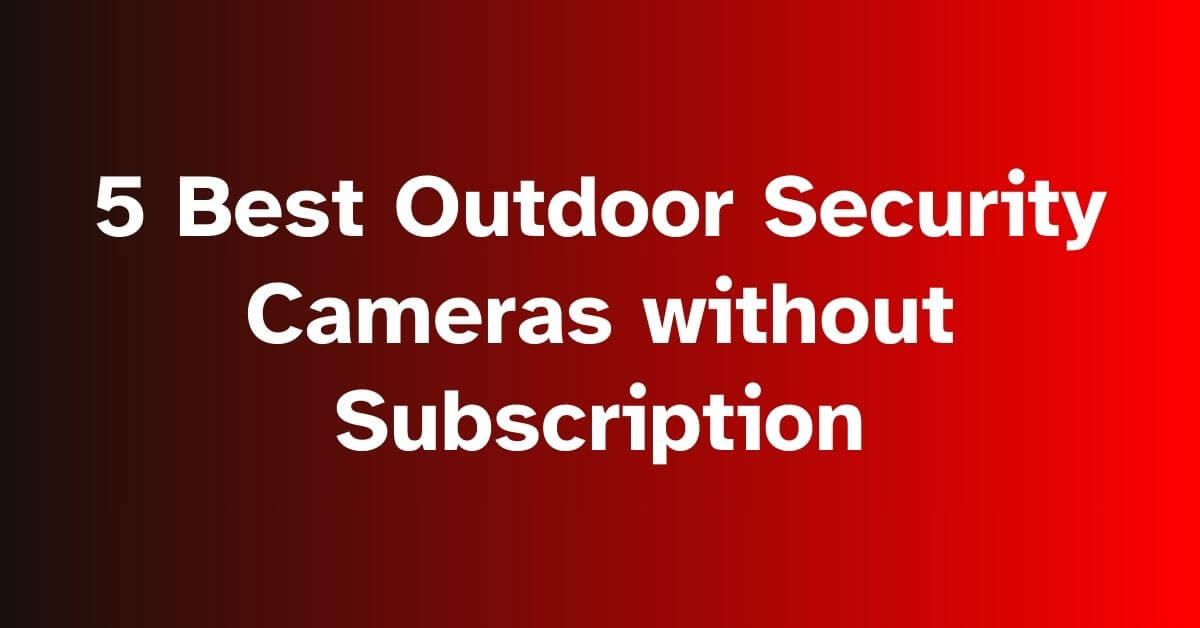 5 Best Outdoor Security Cameras without Subscription [2024] Discount