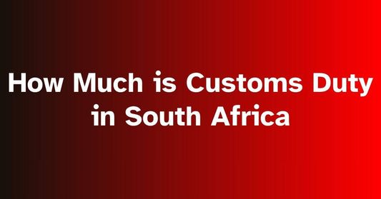 How Much is Customs Duty in South Africa: Rates, Calculation, and Requirements