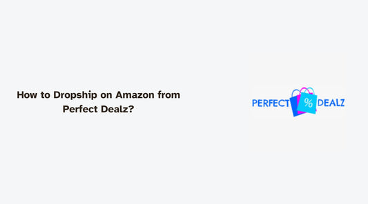 How to Dropship on Amazon from Perfect Dealz: A Beginner's Guide