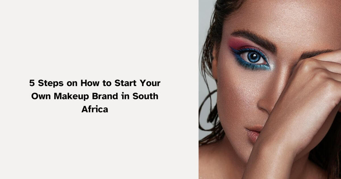 5 Steps on How to Start Your Own Makeup Brand in South Africa?