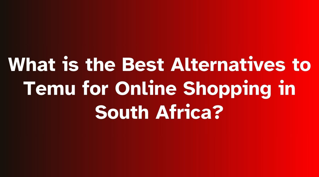 What is the Best Alternatives to Temu for Online Shopping in South Africa?
