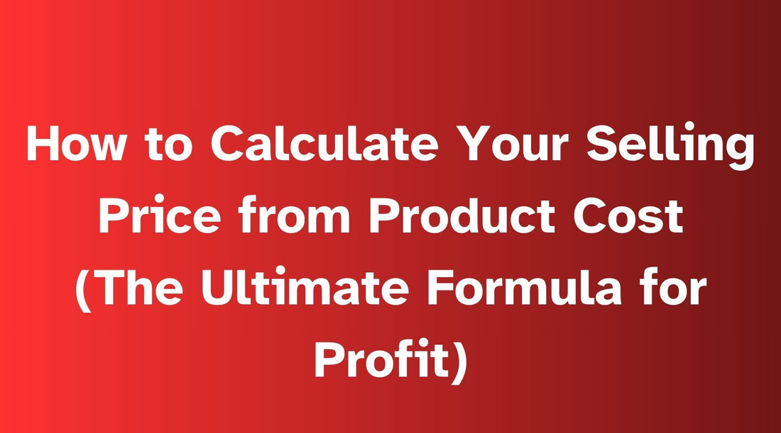 How to Calculate Your Selling Price from Product Cost (The Ultimate Formula for Profit)