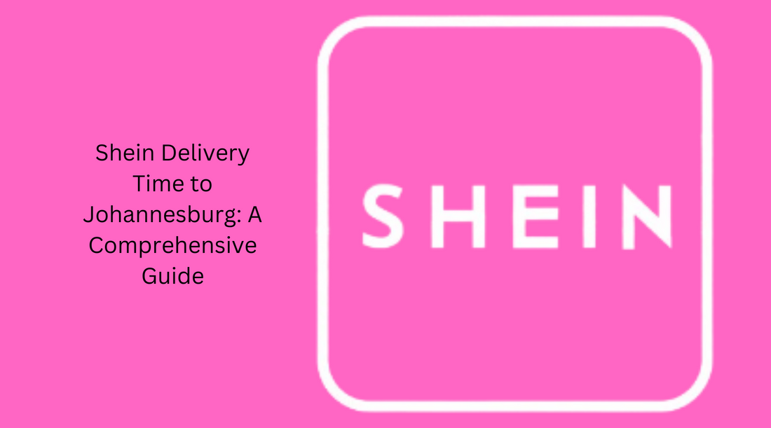 Shein Delivery Time to Johannesburg: A Comprehensive Guide