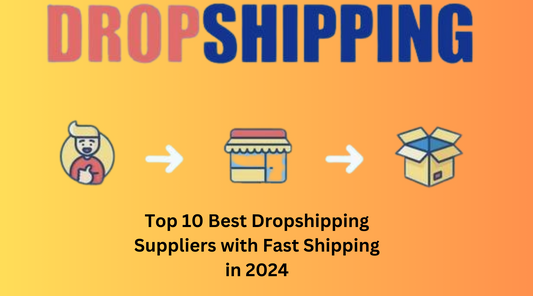 Top 10 Best Dropshipping Suppliers with Fast Shipping in 2024