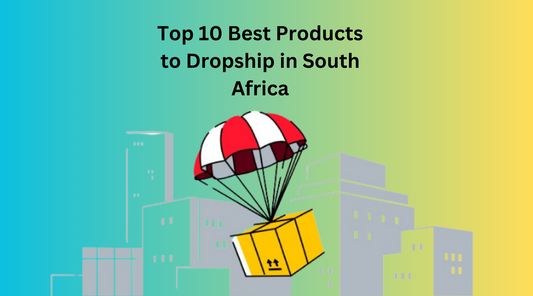 Top 10 Best Products to Dropship in South Africa