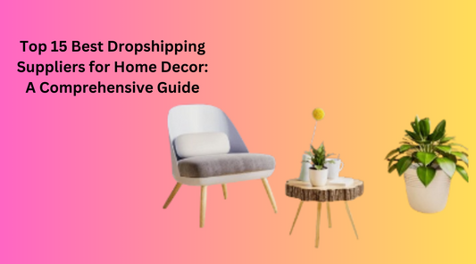 Top 15 Best Dropshipping Suppliers for Home Decor: A Comprehensive Guide