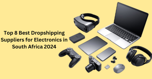 Top 8 Best Dropshipping Suppliers for Electronics in South Africa 2024