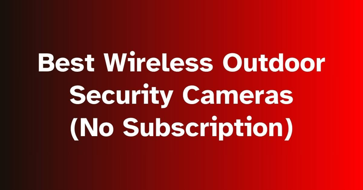 Top Wireless Outdoor Security Cameras with No Subscription Fees ...