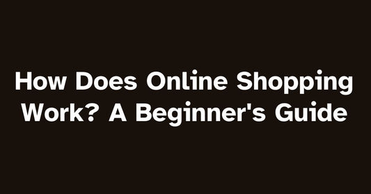 How Does Online Shopping Work? A Beginner's Guide