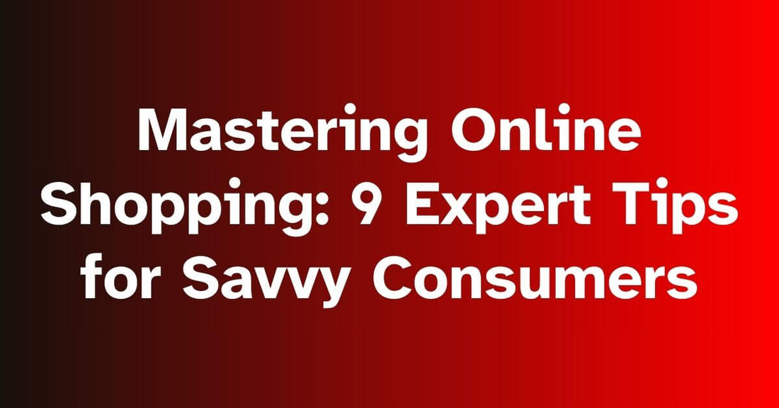 Mastering Online Shopping: 9 Expert Tips for Savvy Consumers