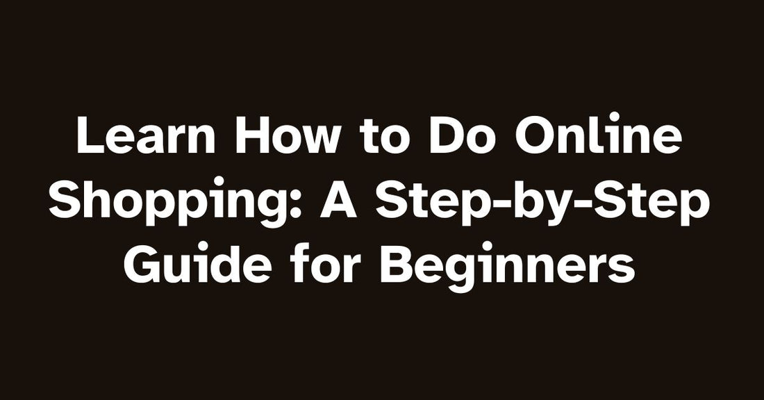 Learn How to Do Online Shopping: A Step-by-Step Guide for Beginners