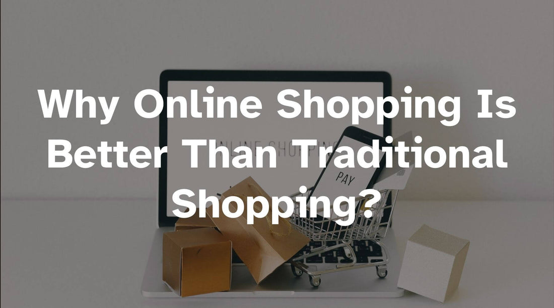 Why Online Shopping Is Better Than Traditional Shopping?