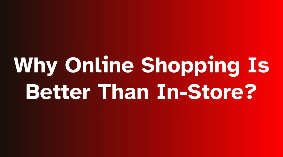 Why Online Shopping Is Better Than In-Store: A Comprehensive Comparison